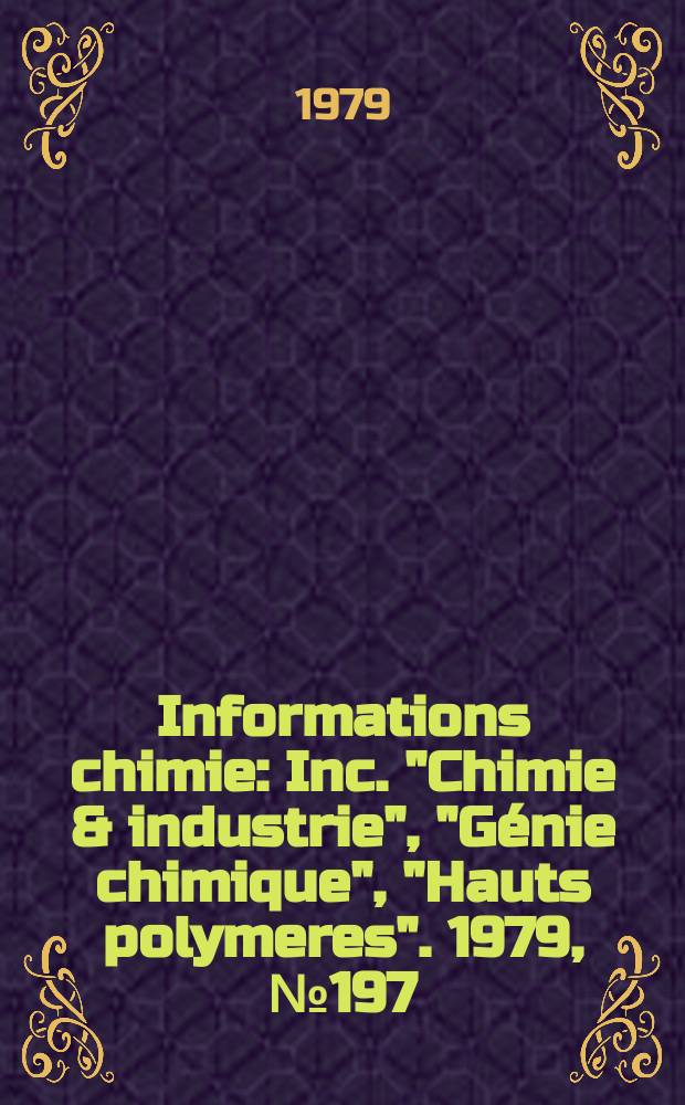 Informations chimie : Inc. "Chimie & industrie", "Génie chimique", "Hauts polymeres". 1979, №197 : (Spéc.)