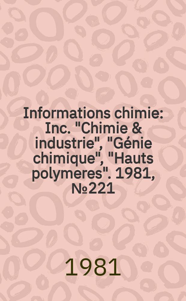 Informations chimie : Inc. "Chimie & industrie", "Génie chimique", "Hauts polymeres". 1981, №221 : (Spéc.)