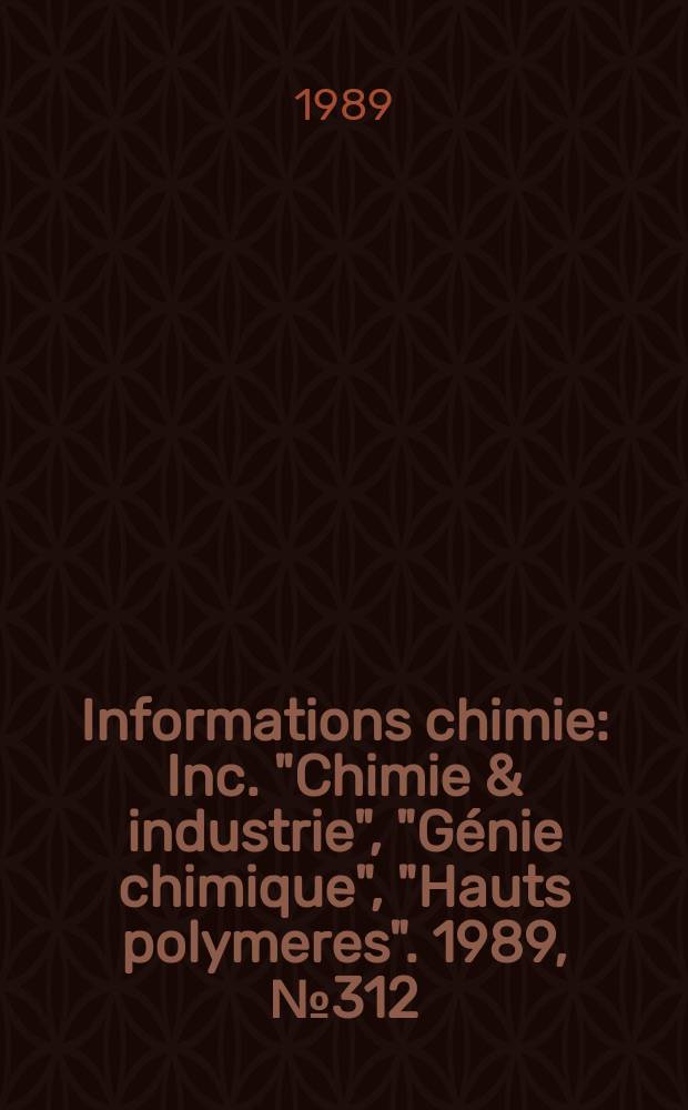 Informations chimie : Inc. "Chimie & industrie", "Génie chimique", "Hauts polymeres". 1989, №312 : II-e Forum international de la chimie, mars 1989, Paris