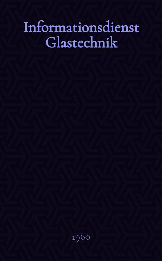 Informationsdienst Glastechnik : Hrsg. vom Inst. für Glastechnik