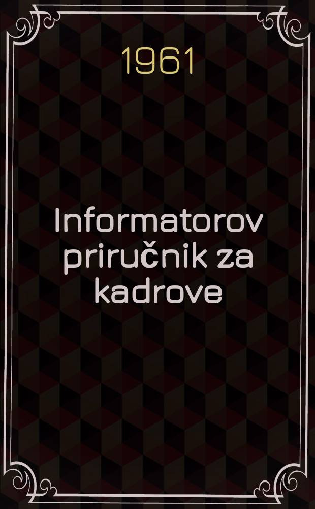 Informatorov priručnik za kadrove : Časopis-priručnik za informiranje i instruiranje kadrova. God.8 1961, Br.1 : Teritorijalna nadležnost sudova, općina i kotara s popisom pošta i advokata