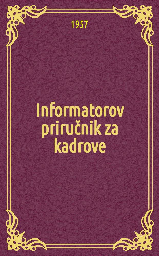 Informatorov priručnik za kadrove : Časopis-priručnik za informiranje i instruiranje kadrova. приложение к God.4 Izvanredni broj : Zbirka saveznih propisa o radničkim savjetima i upravnim odborima