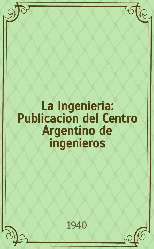 La Ingenieria : Publicacion del Centro Argentino de ingenieros : Director ing. Juan Agustin Valle
