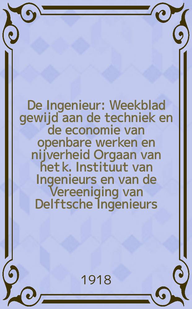 De Ingenieur : Weekblad gewijd aan de techniek en de economie van openbare werken en nijverheid Orgaan van het k. Instituut van Ingenieurs en van de Vereeniging van Delftsche Ingenieurs. Jg.33 1918, №8