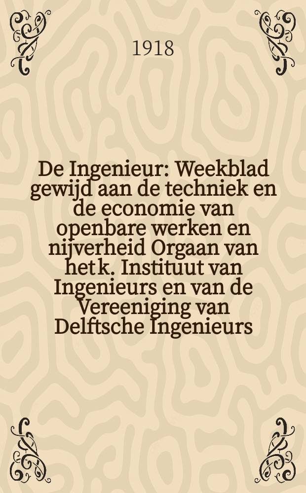 De Ingenieur : Weekblad gewijd aan de techniek en de economie van openbare werken en nijverheid Orgaan van het k. Instituut van Ingenieurs en van de Vereeniging van Delftsche Ingenieurs. Jg.33 1918, №24