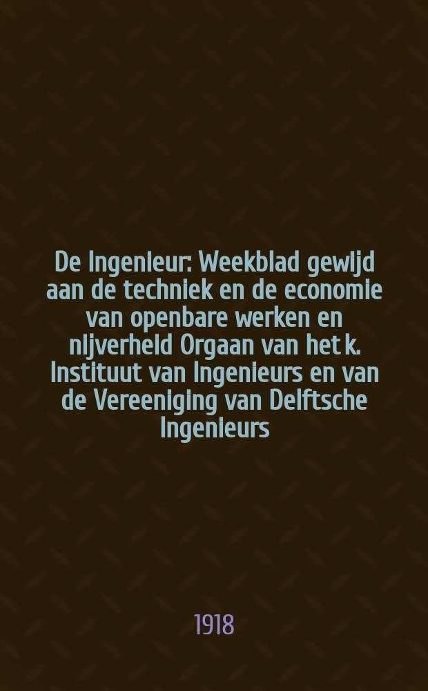 De Ingenieur : Weekblad gewijd aan de techniek en de economie van openbare werken en nijverheid Orgaan van het k. Instituut van Ingenieurs en van de Vereeniging van Delftsche Ingenieurs. Jg.33 1918, №25