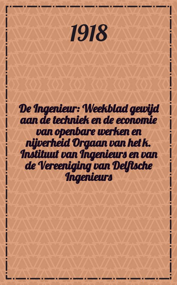 De Ingenieur : Weekblad gewijd aan de techniek en de economie van openbare werken en nijverheid Orgaan van het k. Instituut van Ingenieurs en van de Vereeniging van Delftsche Ingenieurs. Jg.33 1918, №36
