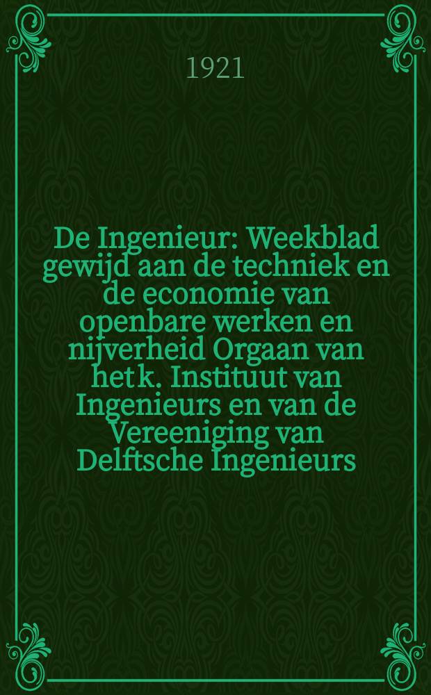 De Ingenieur : Weekblad gewijd aan de techniek en de economie van openbare werken en nijverheid Orgaan van het k. Instituut van Ingenieurs en van de Vereeniging van Delftsche Ingenieurs. Jg.36 1921, №40