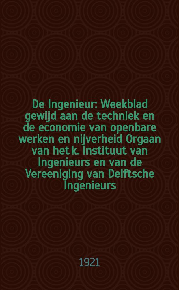 De Ingenieur : Weekblad gewijd aan de techniek en de economie van openbare werken en nijverheid Orgaan van het k. Instituut van Ingenieurs en van de Vereeniging van Delftsche Ingenieurs. Jg.36 1921, №49