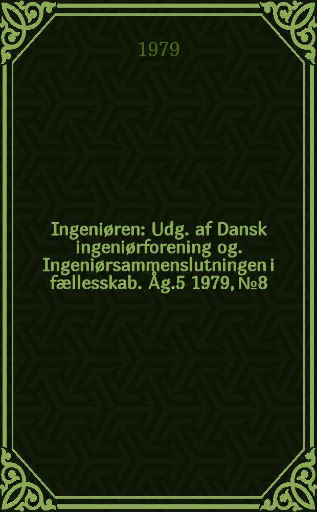 Ingeniøren : Udg. af Dansk ingeniørforening og. Ingeniørsammenslutningen i fællesskab. Åg.5 1979, №8