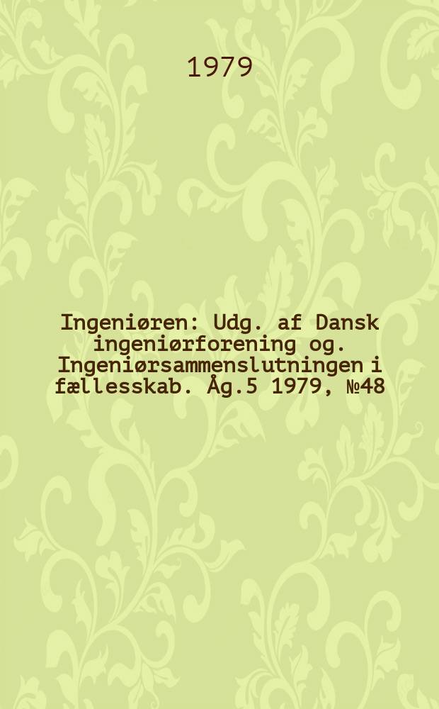 Ingeni&oslash;ren : Udg. af Dansk ingeni&oslash;rforening og. Ingeni&oslash;rsammenslutningen i f&aelig;llesskab. &Aring;g.5 1979, №48