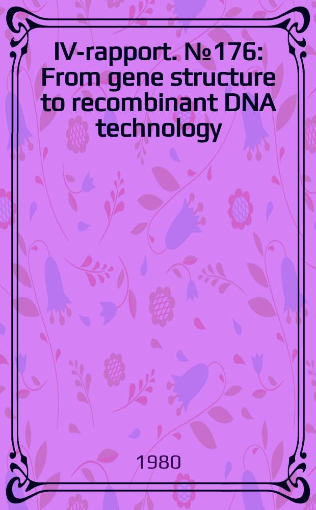 IVA- rapport. №176 : From gene structure to recombinant DNA technology