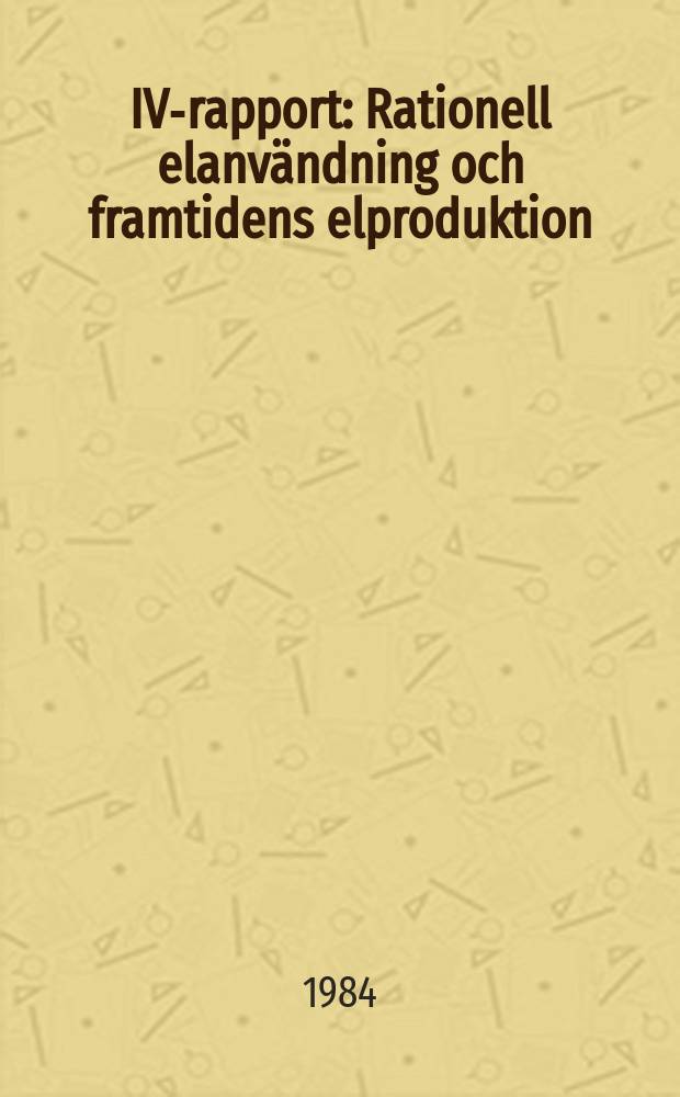 IVA- rapport : Rationell elanvändning och framtidens elproduktion