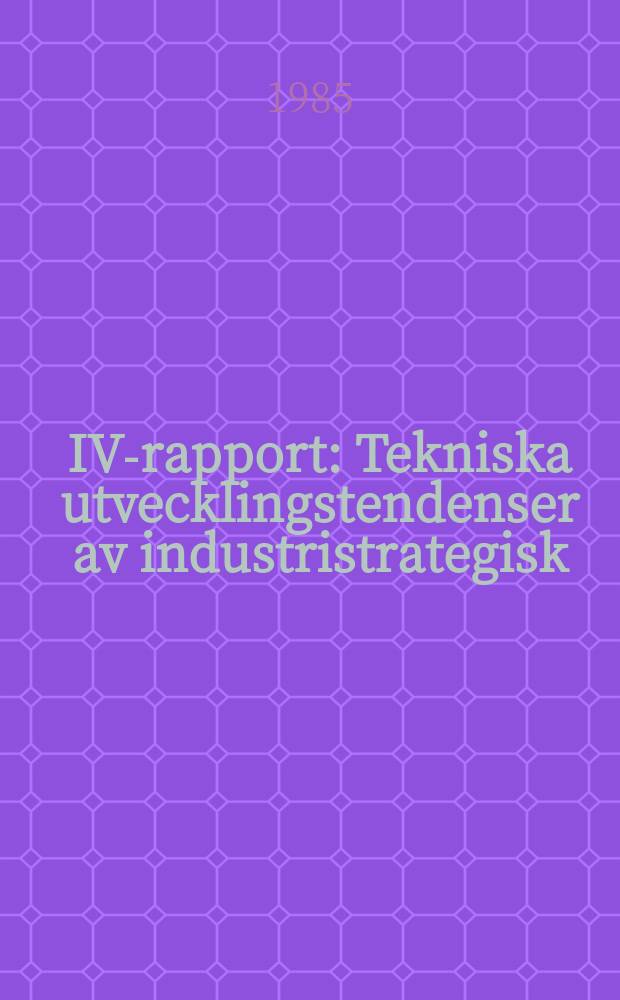 IVA- rapport : Tekniska utvecklingstendenser av industristrategisk