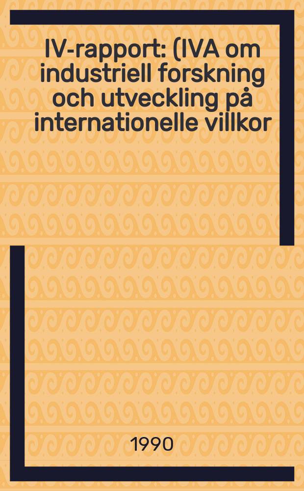 IVA- rapport : (IVA om industriell forskning och utveckling på internationelle villkor)