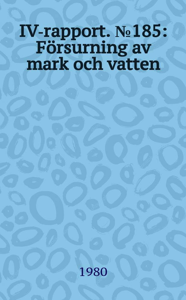 IVA- rapport. №185 : Försurning av mark och vatten