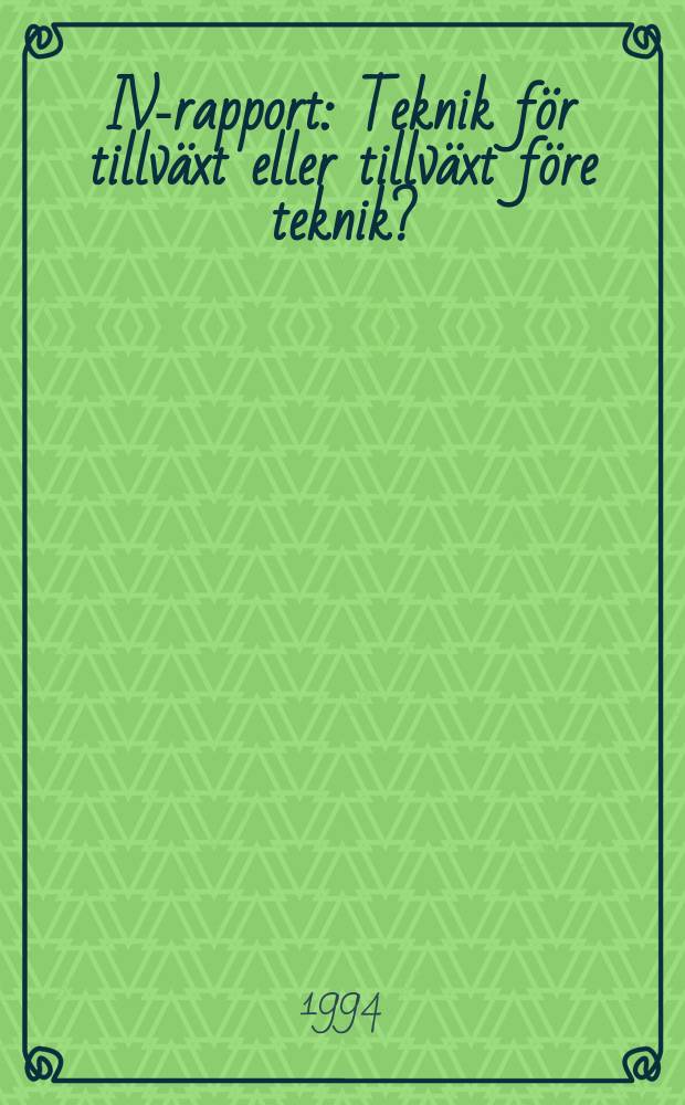 IVA- rapport : Teknik f&ouml;r tillv&auml;xt eller tillv&auml;xt f&ouml;re teknik?