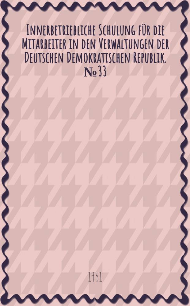 Innerbetriebliche Schulung für die Mitarbeiter in den Verwaltungen der Deutschen Demokratischen Republik. №33 : Der Volks wirtschaftsplan 1951- Plan für Frieden und Einheit