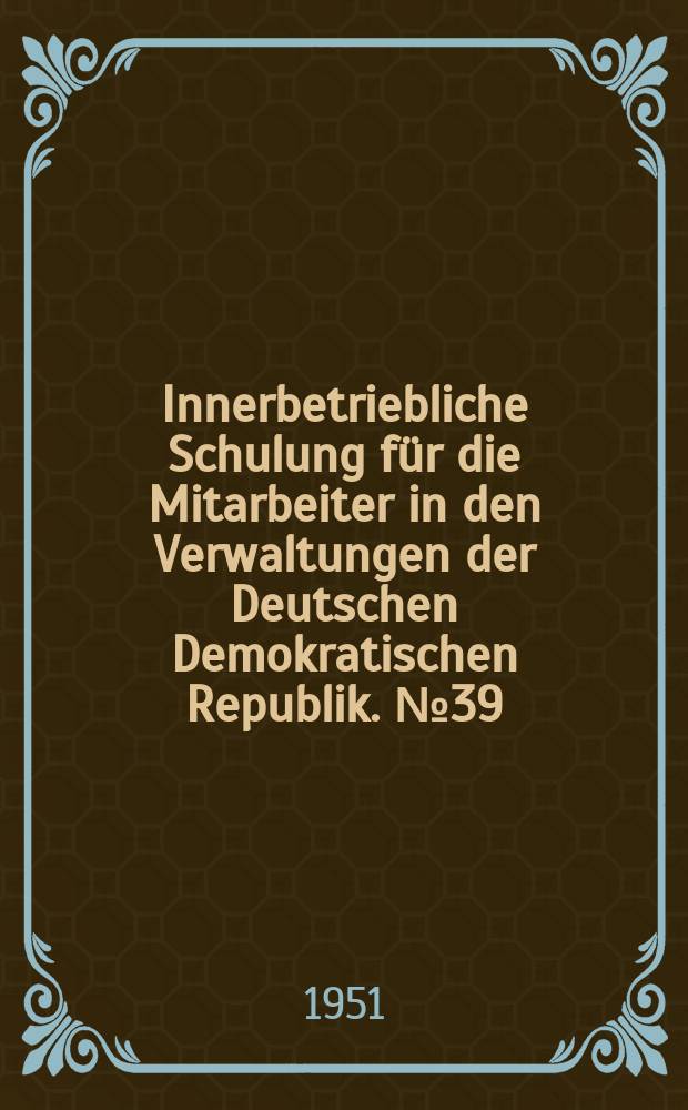 Innerbetriebliche Schulung für die Mitarbeiter in den Verwaltungen der Deutschen Demokratischen Republik. №39 : Der Aktivistenplan zum Kampf gegen alle Produktionsverluste
