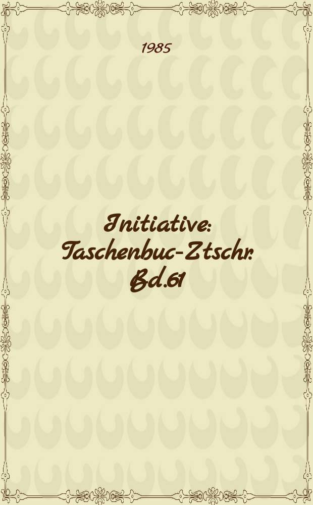 Initiative : Taschenbuch- Ztschr. Bd.61 : Der Mensch und das Buch