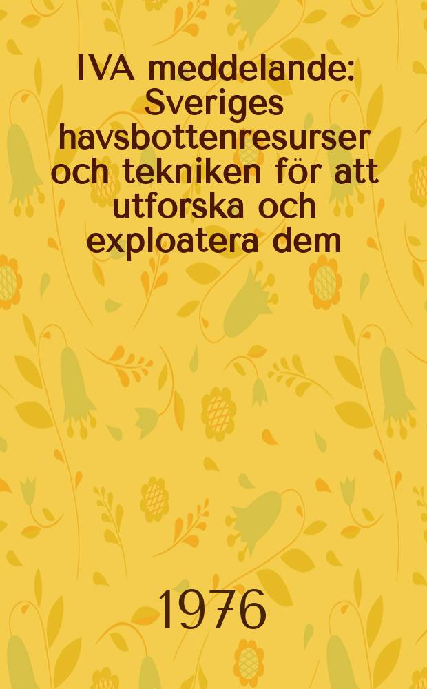 IVA meddelande : Sveriges havsbottenresurser och tekniken för att utforska och exploatera dem