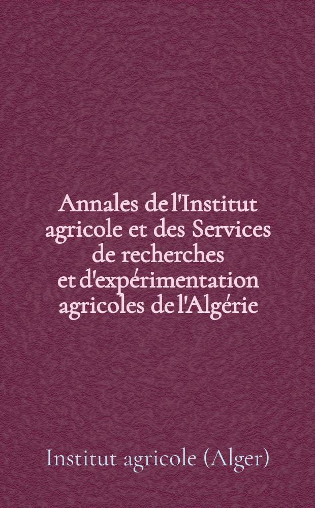 Annales de l'Institut agricole et des Services de recherches et d'expérimentation agricoles de l'Algérie