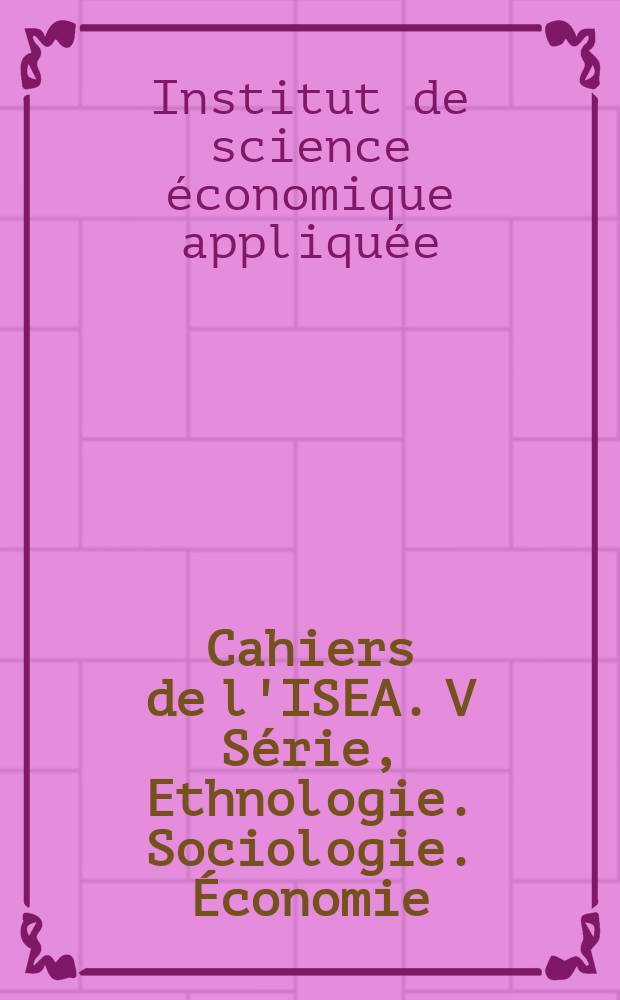Cahiers de l'ISEA. V Série, Ethnologie. Sociologie. Économie : Philosophie. Sciences sociales. Économie