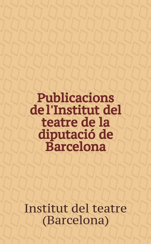 Publicacions de l'Institut del teatre de la diputaci&oacute; de Barcelona