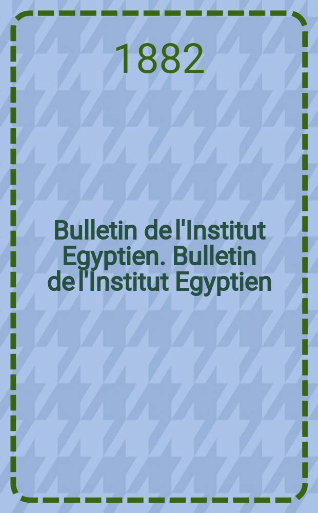 Bulletin de l'Institut Egyptien. Bulletin de l'Institut Egyptien