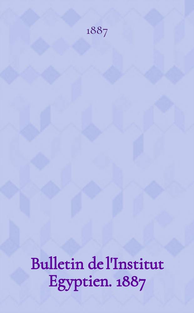 Bulletin de l'Institut Egyptien. 1887