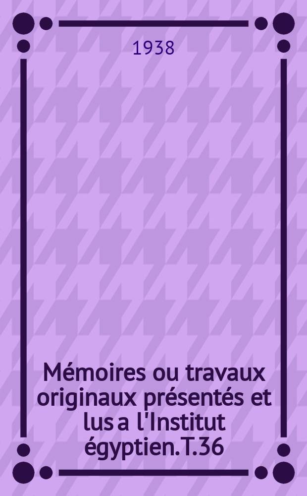 Mémoires ou travaux originaux présentés et lus a l'Institut égyptien. T.36 : Le livre des questions sur l'oeil de Honain ibn Ishäq
