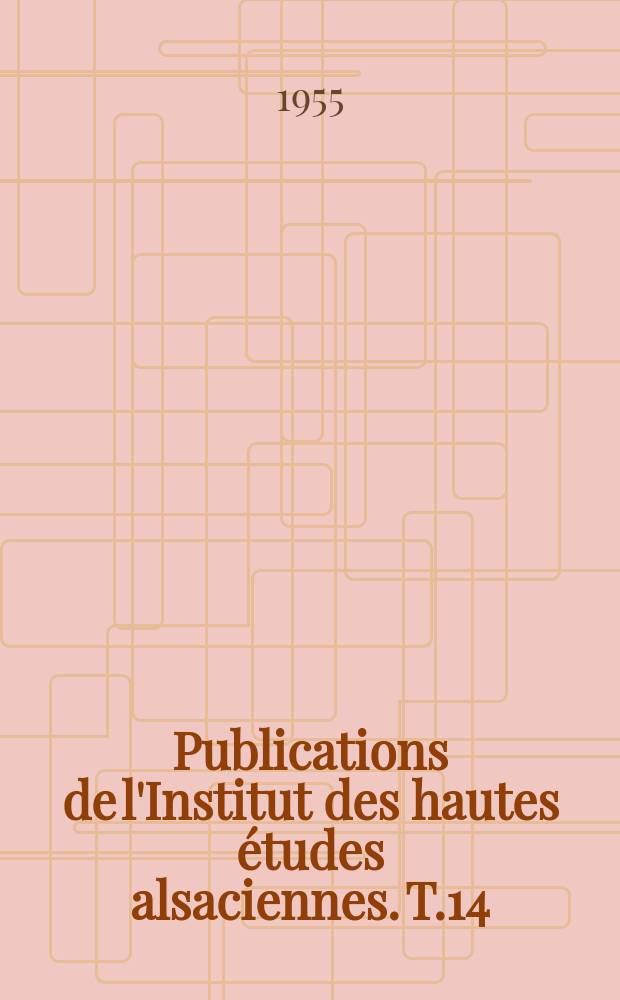 Publications de l'Institut des hautes études alsaciennes. T.14 : Histoire de l'imprimerie alsacienne aux XVe et XVIe siècles