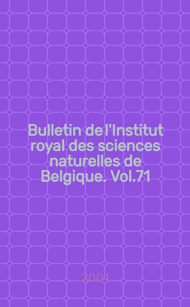 Bulletin de l'Institut royal des sciences naturelles de Belgique. Vol.71