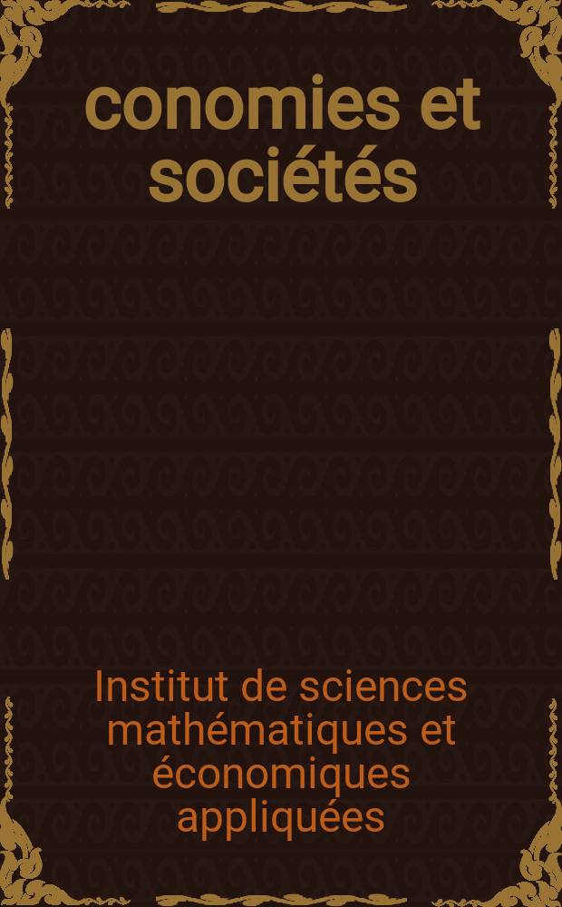 Économies et sociétés : Cahiers de l'Inst. science économique appliquée, Laboratoire du Collège de France associé au C.N.R.S. Cahiers de l'Institut de sciences mathématiques et économiques appliquées