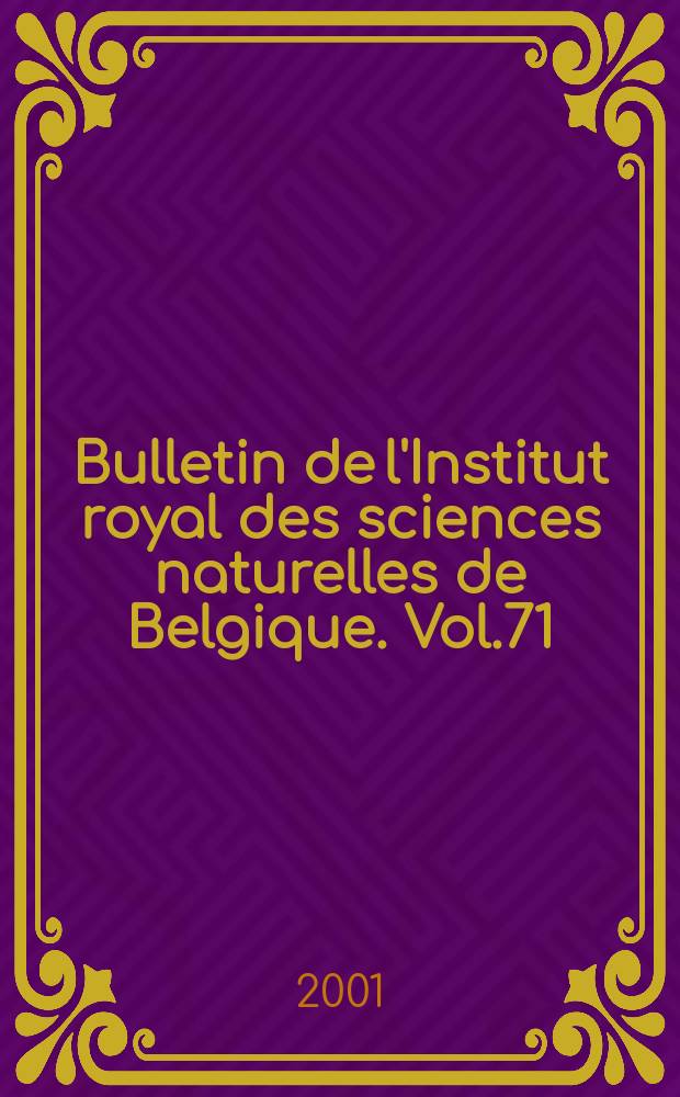 Bulletin de l'Institut royal des sciences naturelles de Belgique. Vol.71