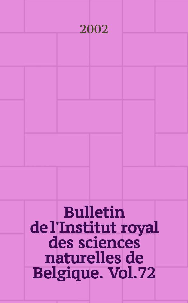 Bulletin de l'Institut royal des sciences naturelles de Belgique. Vol.72