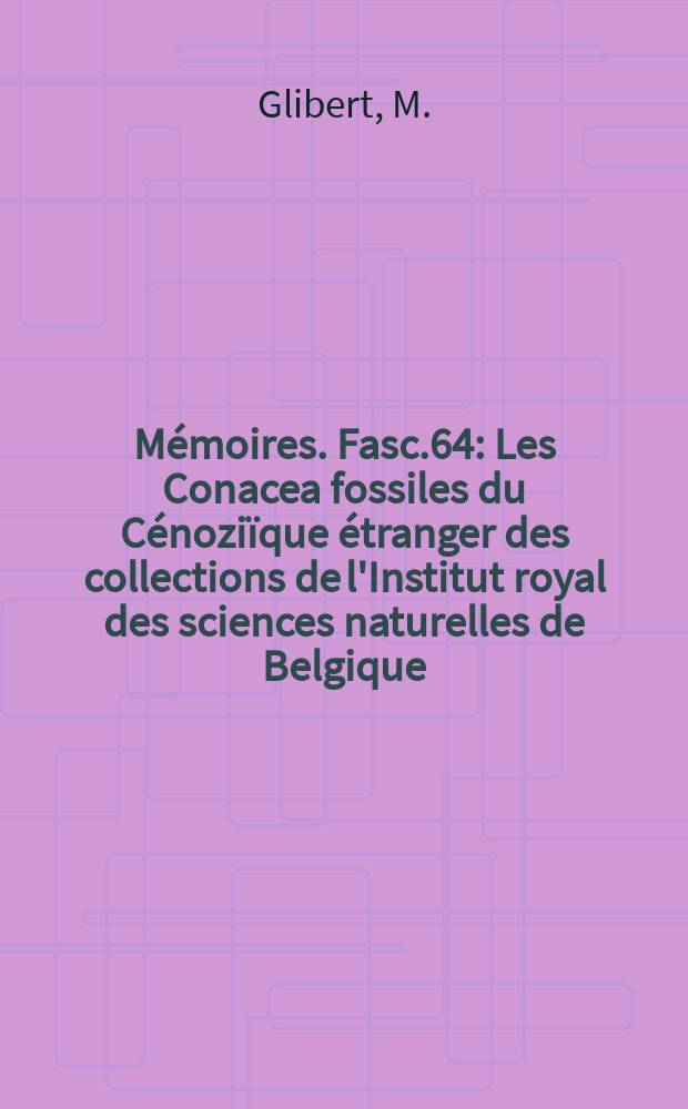 Mémoires. Fasc.64 : Les Conacea fossiles du Cénoziïque étranger des collections de l'Institut royal des sciences naturelles de Belgique