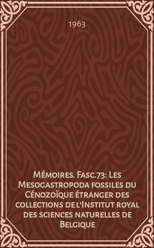 Mémoires. Fasc.73 : Les Mesogastropoda fossiles du Cénozoïque étranger des collections de l'Institut royal des sciences naturelles de Belgique