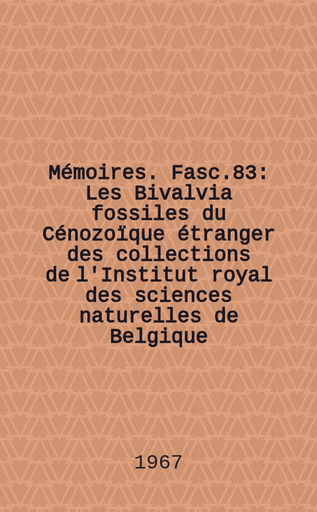 Mémoires. Fasc.83 : Les Bivalvia fossiles du Cénozoïque étranger des collections de l'Institut royal des sciences naturelles de Belgique