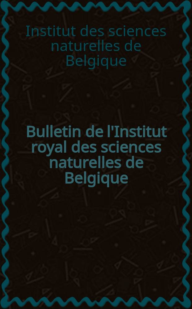 Bulletin de l'Institut royal des sciences naturelles de Belgique = Bulletin van het koninklijk Belgisch instituut voor natuurwetenschappen. Biologie. Biologie