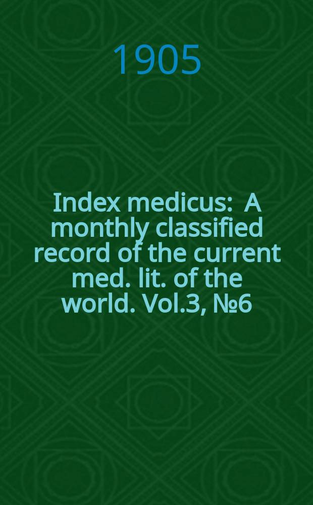 Index medicus : A monthly classified record of the current med. lit. of the world. Vol.3, №6