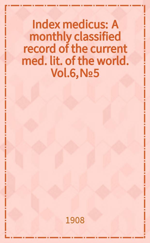 Index medicus : A monthly classified record of the current med. lit. of the world. Vol.6, №5