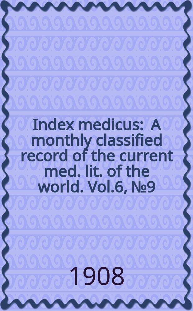 Index medicus : A monthly classified record of the current med. lit. of the world. Vol.6, №9