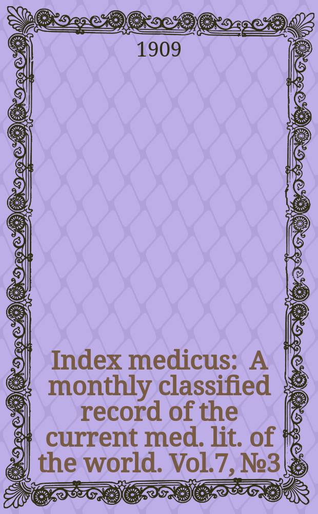 Index medicus : A monthly classified record of the current med. lit. of the world. Vol.7, №3