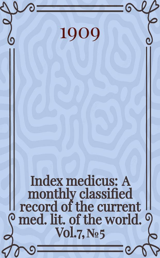Index medicus : A monthly classified record of the current med. lit. of the world. Vol.7, №5