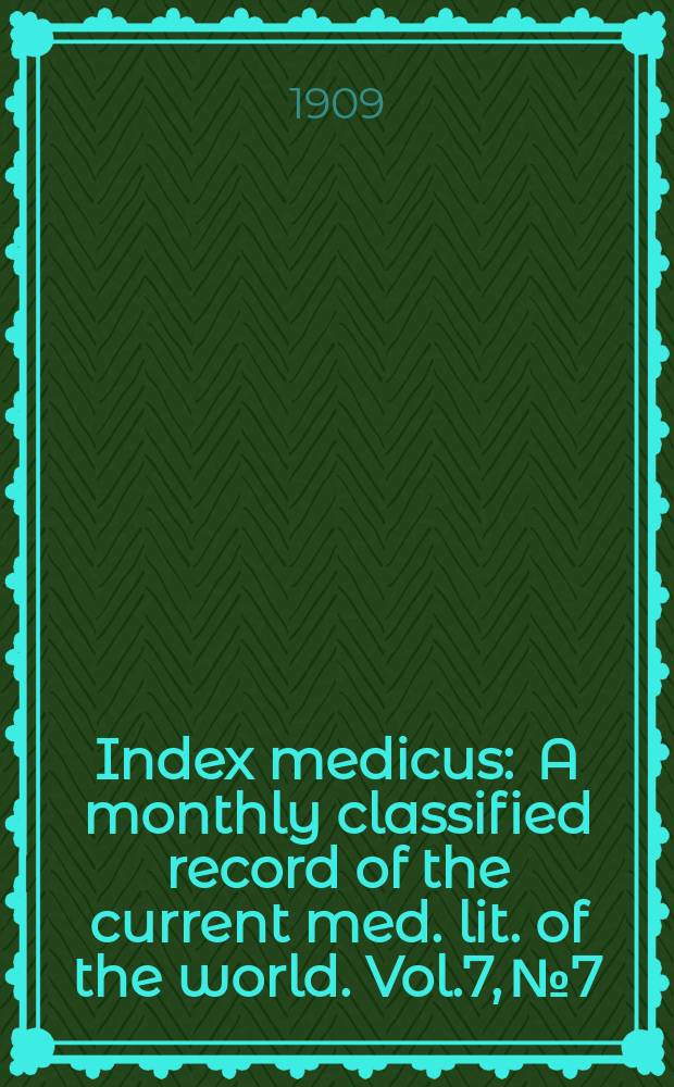Index medicus : A monthly classified record of the current med. lit. of the world. Vol.7, №7