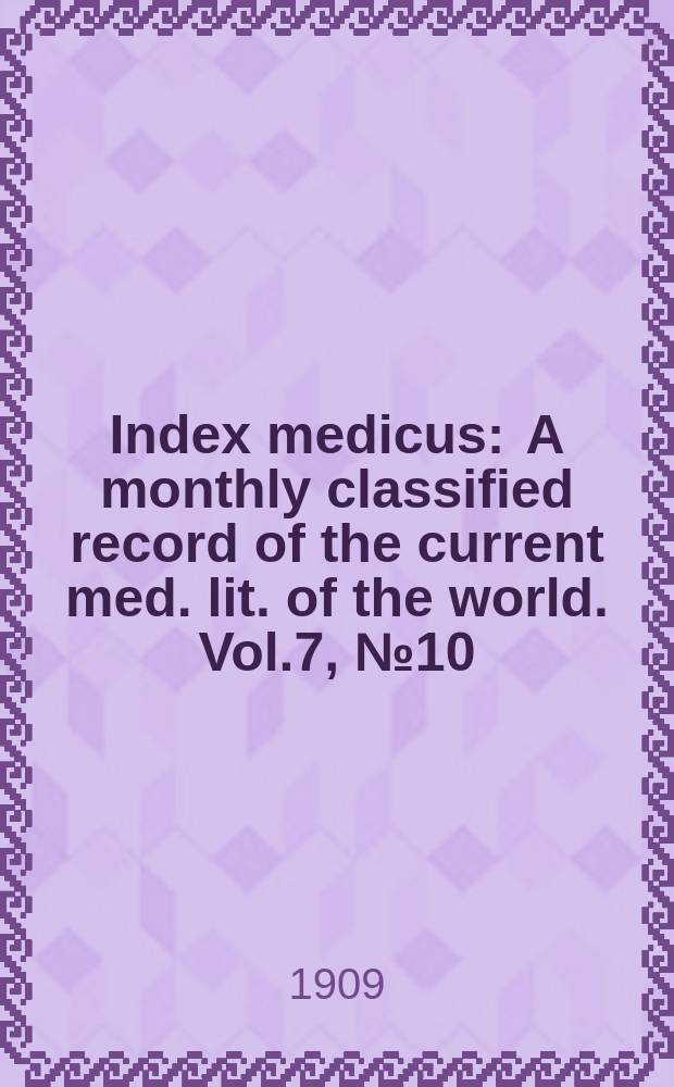 Index medicus : A monthly classified record of the current med. lit. of the world. Vol.7, №10
