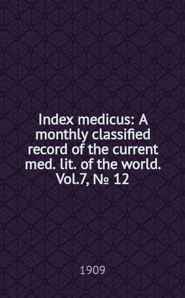 Index medicus : A monthly classified record of the current med. lit. of the world. Vol.7, №[12]
