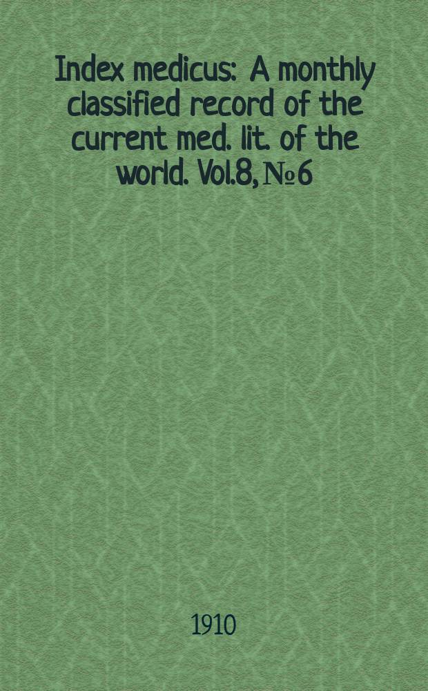 Index medicus : A monthly classified record of the current med. lit. of the world. Vol.8, №6