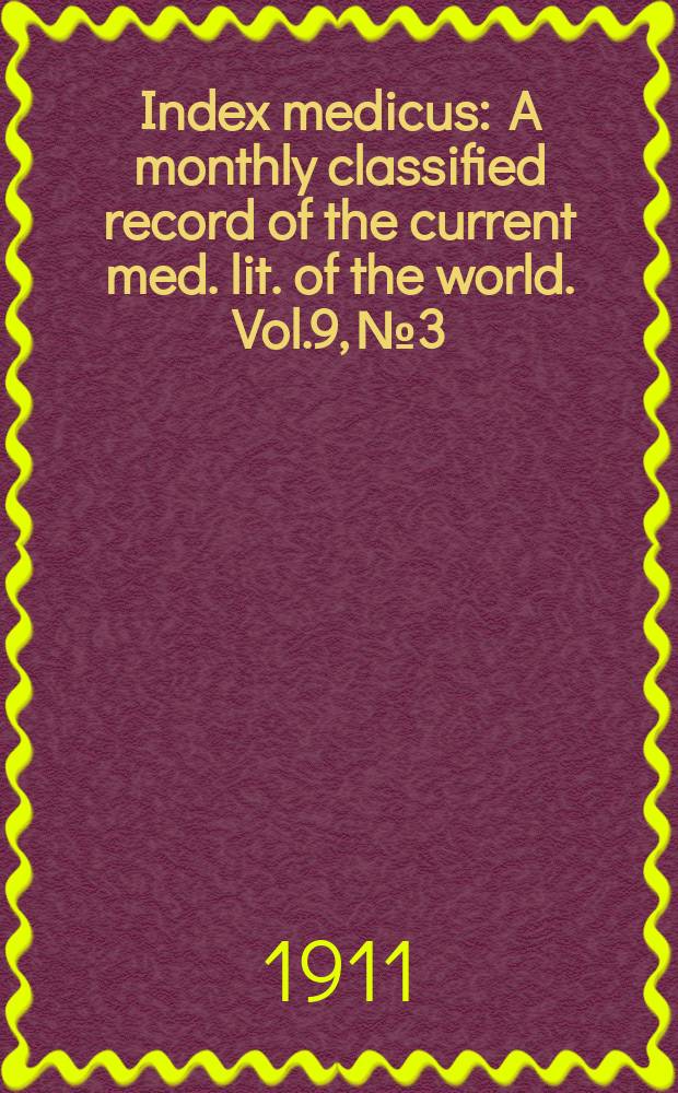 Index medicus : A monthly classified record of the current med. lit. of the world. Vol.9, №3